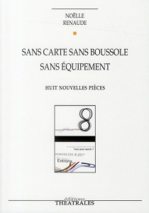 Sans carte sans boussole sans équipement. Huit nouvelles pièces - Renaude Noëlle