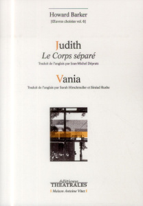 Oeuvres choisies. Volume 6, Judith, le corps séparé ; Vania - Barker Howard ; Déprats Jean-Michel ; Hirschmuller