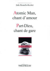Atomic Man, chant d'amour ; Part-Dieu, chant de gare - Rossello-Rochet Julie