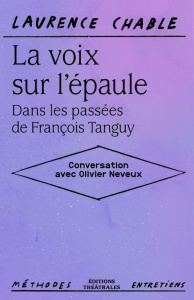 La voix sur l’épaule. Dans les passées de François Tanguy - Chable Laurence ; Neveux Olivier
