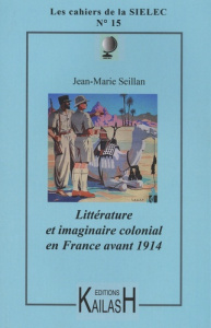 Les cahiers de la SIELEC N° 15 : Littérature et imaginaire colonial en France avant 1914 - Seillan Jean-Marie