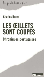 Les oeillets sont coupés. Chroniques portugaises - Reeve Charles