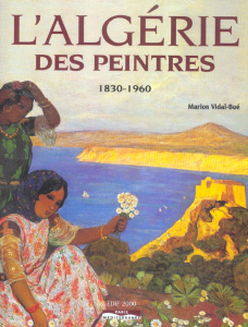 L'Algérie des peintres . 1830-1960 - Vidal-Bué Marion