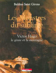 Les Monstres du sublime. Victor Hugo, le génie et la montagne - Saint Girons Baldine