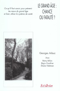 Le grand âge : chance ou fatalité ? - Arbuz Georges ; Gonthier Régis ; Feldman Eliane ;
