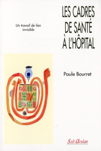 Les cadres de santé à l'hopital. Un travail de lien invisible - Bourret Paule