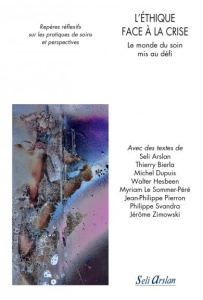L'éthique face à la crise. Le monde du soin mis au défi - Arslan Seli ; Bierla Thierry ; Dupuis Michel ; Hes