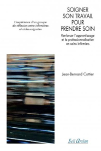 Soigner son travail pour prendre soin. Renforcer l'apprentissage et la professionnalisation en soins - Cottier Jean-Bernard