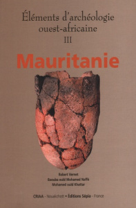 Eléments d'archéologie ouest-africaine. Volume 3, Mauritanie - Vernet Robert ; Ould Mohamed Naffé Baouba ; Ould K