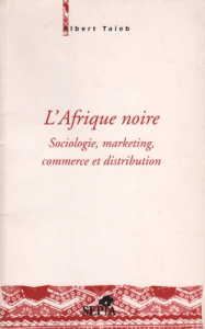 L'Afrique noire. Sociologie, marketing, commerce et distribution - Taïeb Albert