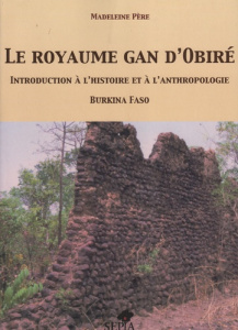 Le royaume gan d'Obiré. Introduction à l'histoire et à l'anthropologie, Burkina Faso - Père Madeleine ; Barnier Michel ; Ouedraogo Mahamo
