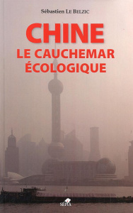 Chine, le cauchemar écologique - Le Belzic Sébastien