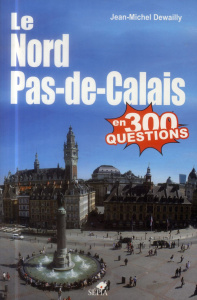 Le Nord-Pas-de-Calais en 300 questions - Dewailly Jean-Michel