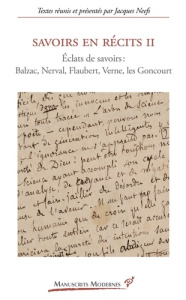 Savoirs en récits 2. Eclats de savoirs : Balzac, Nerval, Flaubert, Verne, Les Goncourt - Neefs Jacques