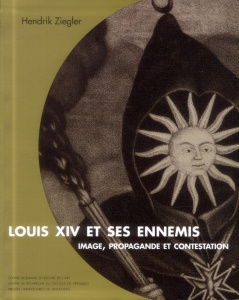 Louis XIV et ses ennemis. Image, propagande et contestation - Ziegler Hendrik ; Beyer Andreas ; Saule Béatrix ;