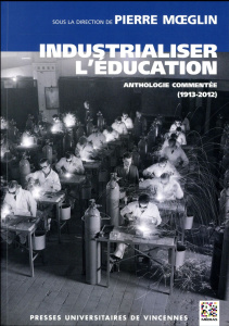 Industrialiser l'éducation. Anthologie commentée (1913-2012) - Moeglin Pierre