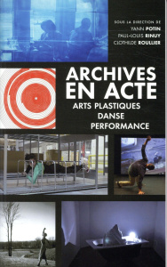 Archives en acte. Arts plastiques, danse, performance - Potin Yann ; Rinuy Paul-Louis ; Roullier Clothilde