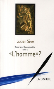 Penser avec Marx aujourd'hui. Tome 2, "L'homme" ? - Sève Lucien
