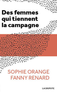 Des femmes qui tiennent la campagne - Renard Fanny ; Orange Sophie