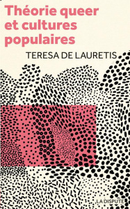 Théorie queer et cultures populaires. De Foucault à Cronenberg - Lauretis Teresa de ; Bourcier Sam ; Molinier Pasca
