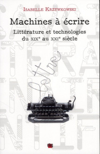Machines à écrire. Littérature et technologies du XIXe au XXIe siècle - Krzywkowski Isabelle