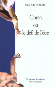CIORAN OU LE DEFI DE L'ETRE - PARFAIT NICOLE