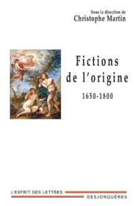 FICTIONS DE L'ORIGINE 1650-1800 - MARTIN CHRISTOPHE