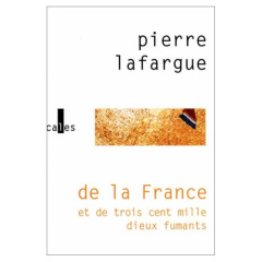 DE LA FRANCE ET DE TROIS CENT MILLE DIEUX FUMANTS - LAFARGUE PIERRE