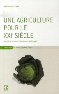 Une agriculture pour le XXIe siècle. Manifeste pour une agronomie biologique - Calame Matthieu ; Van den Akker J. J. H. ; Mouchet