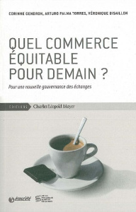 Quel commerce équitable pour demain ? Une nouvelle gouvernance des échanges - Gendron Corinne ; Palma Torres Arturo ; Bisaillon