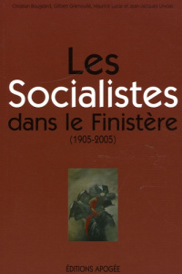 Les Socialistes dans le Finistère (1905-2005) - Lucas Maurice ; Bougeard Christian ; Gramoullé Gil