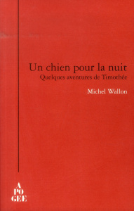 Un chien pour la nuit. Quelques aventures de Timothée - Wallon Michel