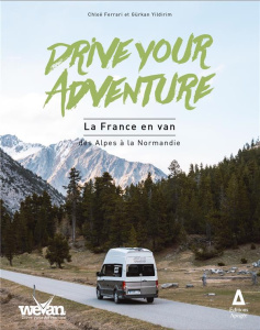 Drive your adventure. La France en van des Alpes à la Normandie - Ferrari Chloé ; Yildirim Gürkan