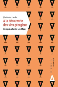 A la découverte des vins géorgiens. Un regard culturel et scientifique - Lavelle Christophe