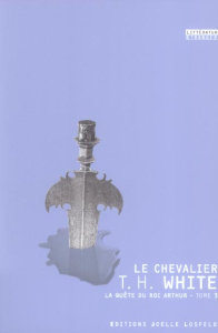 La quête du roi Arthur Tome 3 : Le chevalier - White Théodore H. ; Lebailly Hugues ; Lebailly Mon