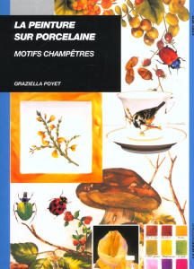 La peinture sur porcelaine. Motifs champêtres - Poyet Graziella