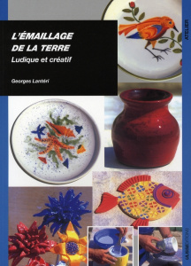 L'émaillage de la terre. Ludique et créatif - Lantéri Georges