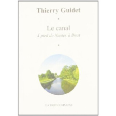 Le canal. A pied de Nantes à Brest - Guidet Thierry
