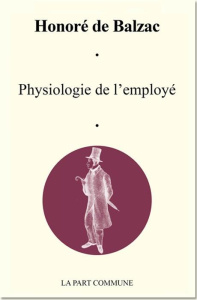 Physiologie de l'employé - Balzac Honoré de ; Bazantay Pierre