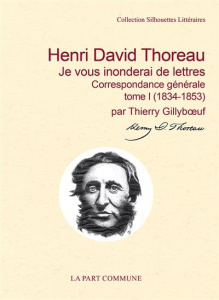 Correspondance générale. Tome 1, Je vous inonderai de lettres (1834-1846) - Thoreau Henry-David ; Gillyboeuf Thierry ; Daglia