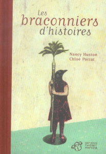 Les braconniers d'histoires - Huston Nancy ; Poizat Chloé