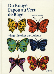 Du Rouge Papou au Vert de Rage. Vingt histoires de couleurs - Besson Olivier