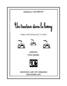 Un tracteur dans le living. Farce paysanne en deux actes - Laurent Stéphane