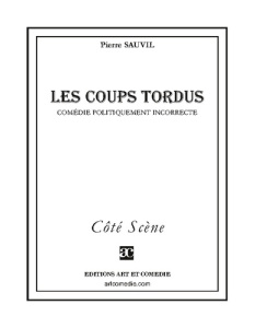 Les Coups tordus. Comédie politiquement incorrecte - Sauvil Pierre