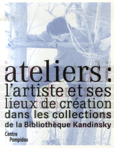 Ateliers : l'artiste et ses lieux de création. Dans les collections de la Bibliothèque Kandinsky - Schulmann Didier ; Rimmaudo Annalisa ; Tiraby Cath