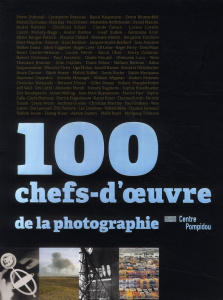 100 chefs-d'oeuvre de la photographie. Dans les collections du Centre Pompidou - Bajac Quentin ; Chéroux Clément ; Pacquement Alfre