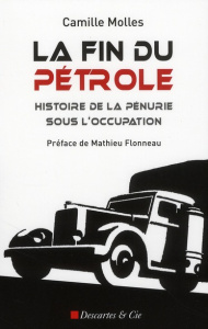 La fin du pétrole. Histoire de la pénurie sous l'Occupation - Molles Camille ; Flonneau Mathieu