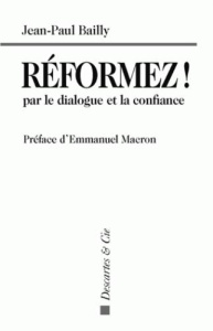 Réformez ! par le dialogue et la confiance. Témoignage d'un dirigeant - Bailly Jean-Paul ; Macron Emmanuel