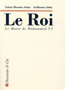 Le roi. Le Maroc de Mohammed VI - Morales-Attias Valérie ; Jobin Guillaume