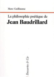 La philosophie poétique de Jean Baudrillard - Guillaume Marc